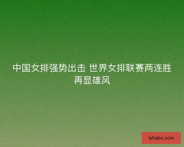 中国女排强势出击 世界女排联赛两连胜再显雄风